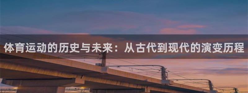 oety欧亿体育官网下载：体育运动的历史与未来：从古