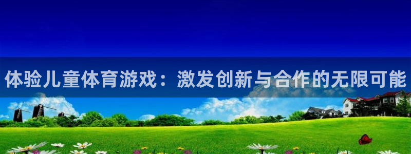 oety欧亿体育官网下载注册：体验儿童体育游戏：激发