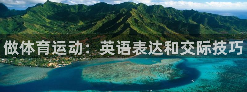 oety欧亿体育官网下载注册：做体育运动：英语表达和